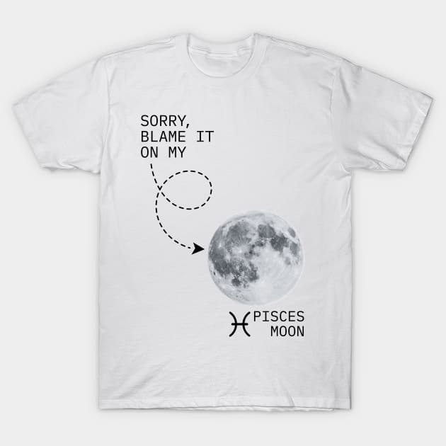 Sorry Blame It On My Pisces Moon - Lunar in Piscean Astrology Natal Chart Jupiter Neptune T-Shirt by Ranggasme